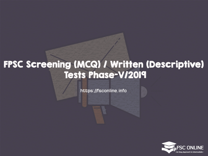 FPSC Screening (MCQ) / Written (Descriptive) Tests Phase-V/2019 FPSC Tests Phase-V 2019