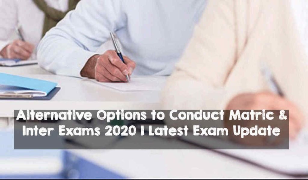 Alternative Options to Conduct Matric & Inter Exams 2020 | Latest Exam Update Matric & Inter exams Alternative option