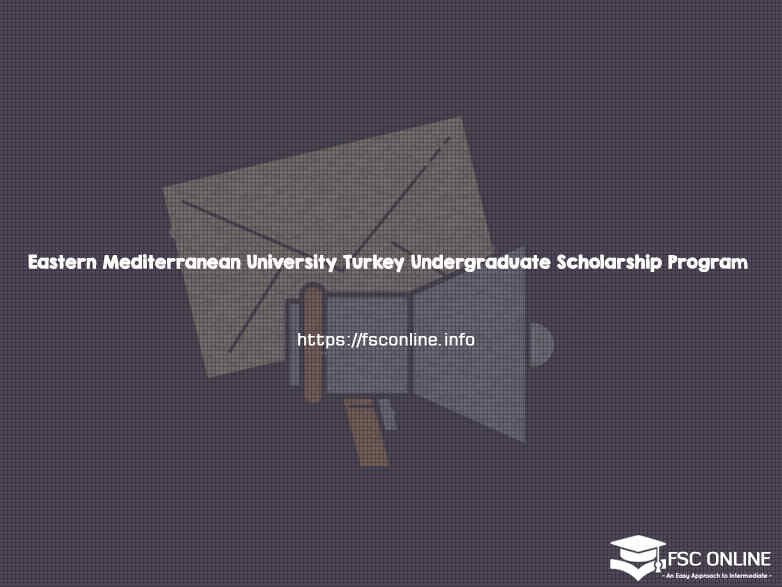 Eastern Mediterranean University Turkey Undergraduate Scholarship Program Eastern Mediterranean University Turkey Undergraduate Scholarship Program