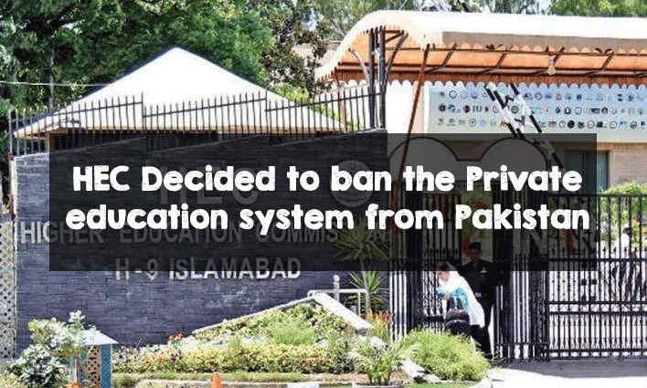 HEC Decided to ban the Private Education System from Pakistan HEC to ban Private education system