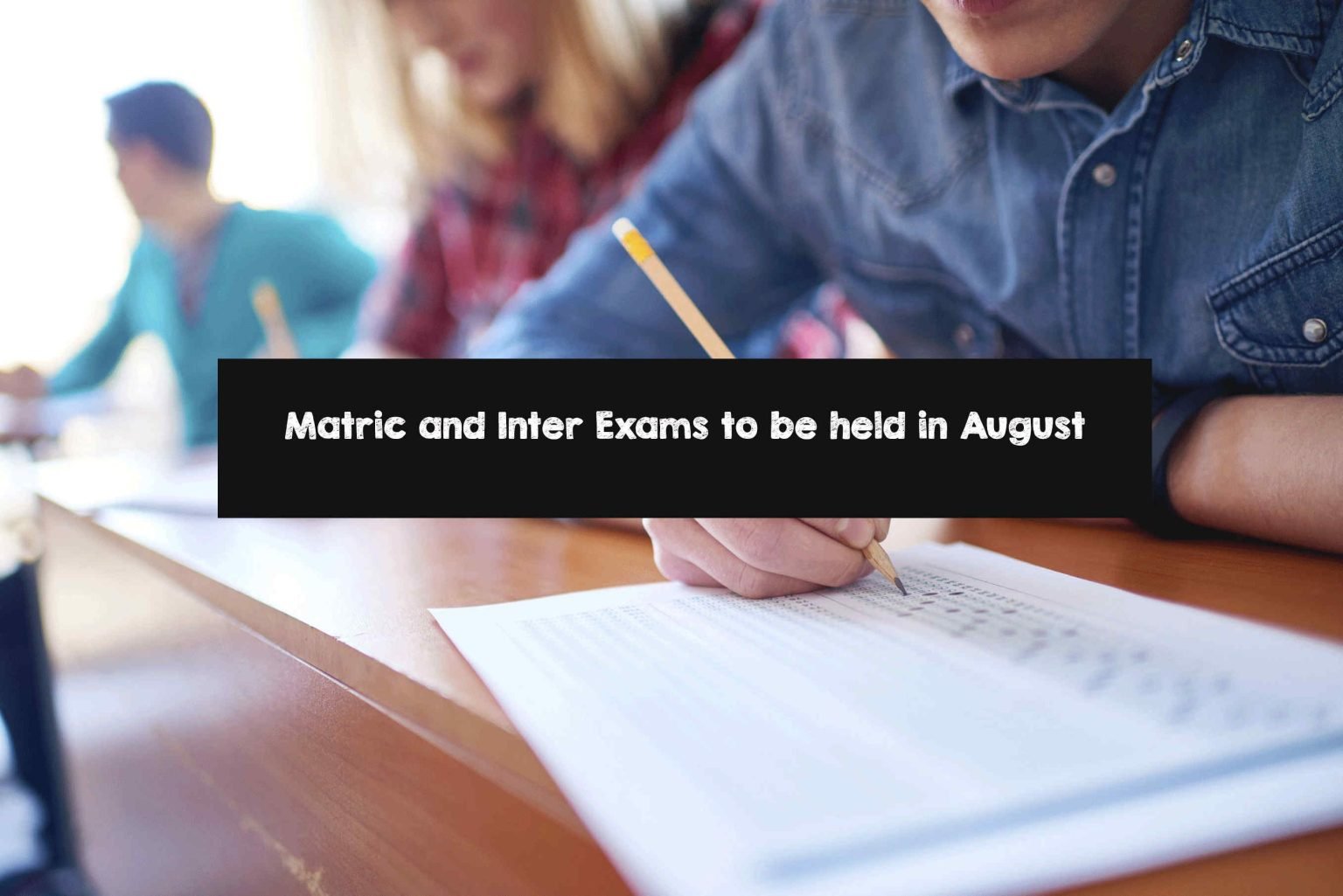 Matric and Inter Exams to be held in August