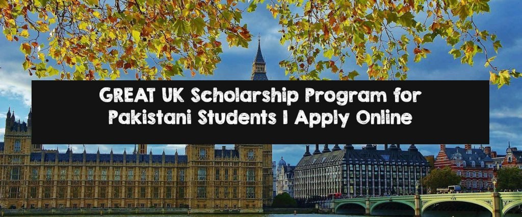 GREAT UK Scholarship Program for Pakistani Students | Apply Online GREAT UK Scholarship Program for Pakistani Students | Apply Online