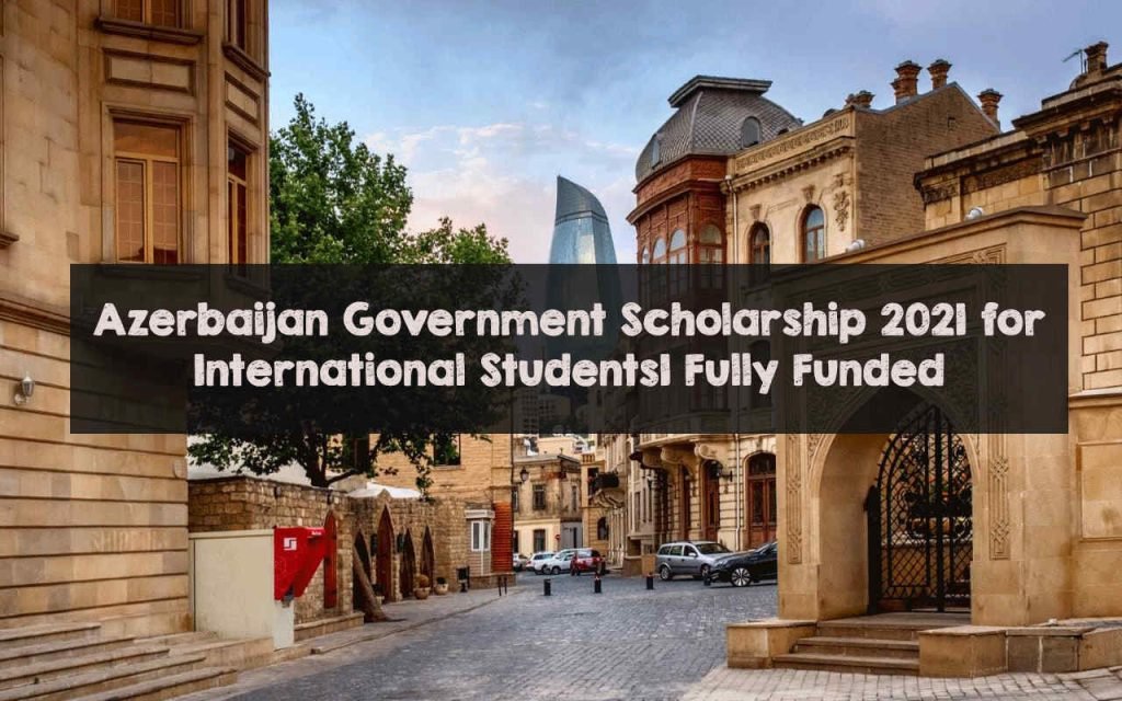 Azerbaijan Government Scholarship 2021 for International Students | Fully Funded Azerbaijan Government Scholarship 2021 for International Students| Fully Funded