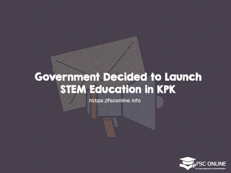 Government Decided to Launch STEM Education in KPK Government Decided to Launch STEM Education in KPK