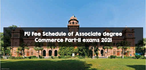 PU Fee Schedule of Associate degree Commerce Part-II exams 2021 PU Fee Schedule of Associate degree Commerce Part-II exams 2021