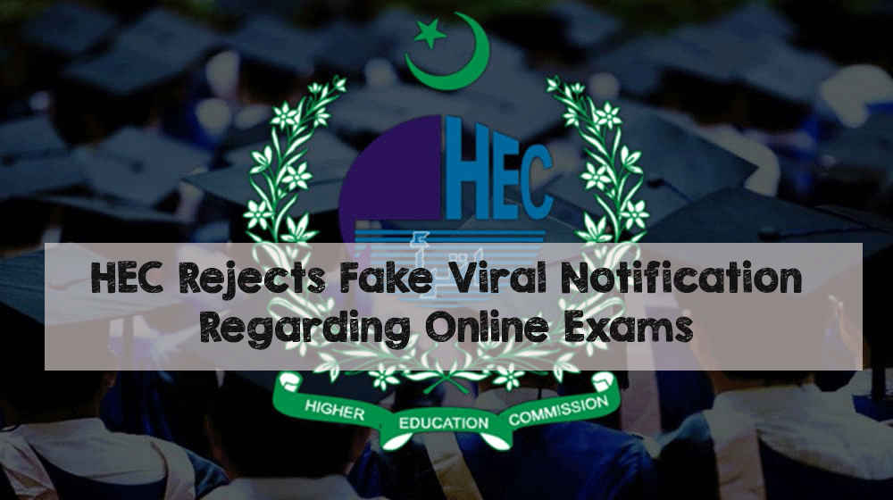 HEC Rejects Fake Viral Notification Regarding Online Exams HEC Rejects Fake Viral Notification Regarding Online Exams