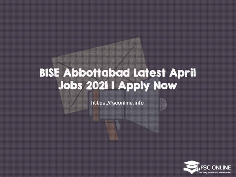 BISE Abbottabad Latest April Jobs 2021 | Apply Now BISE Abbottabad Latest April Jobs 2021 | Apply Now