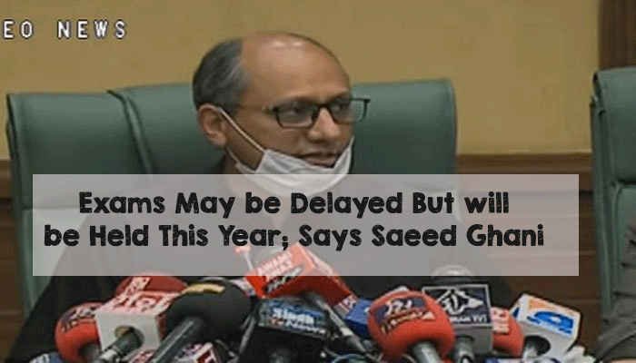 Exams May be Delayed But will be Held This Year; Says Saeed Ghani Exams May be Delayed But will be Held This Year; Says Saeed Ghani