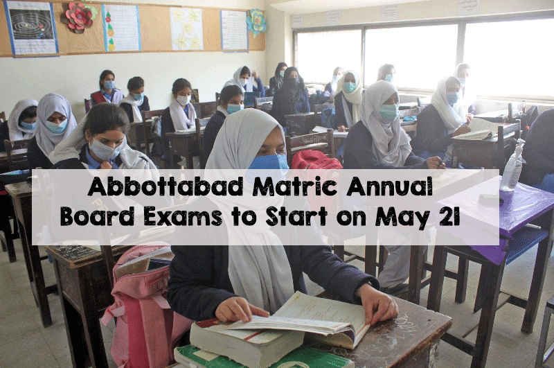 Abbottabad Matric Annual Board Exams to Start on May 21 Abbottabad Matric Annual Board Exams to Start on May 21