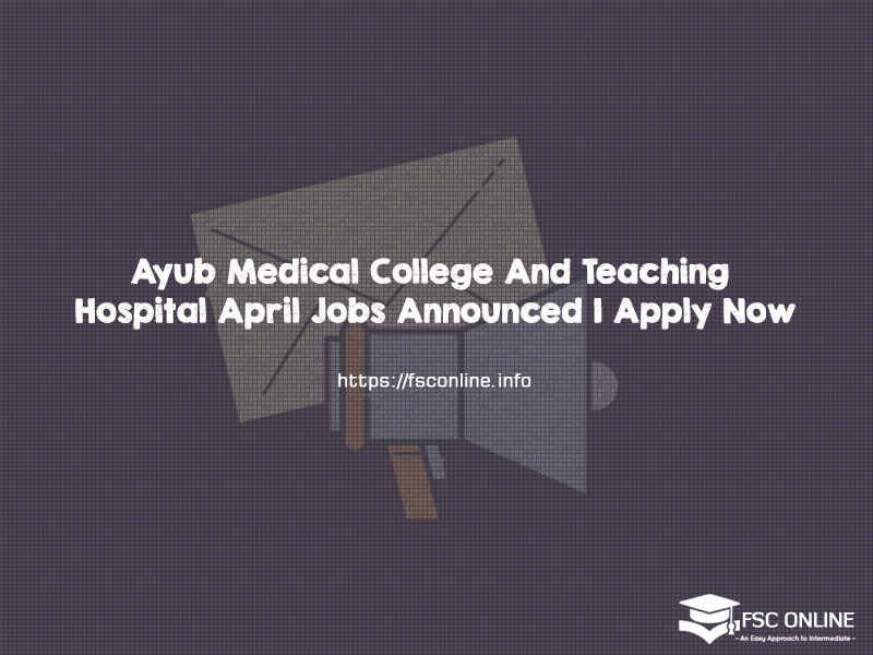 Ayub Medical College And Teaching Hospital April Jobs Announced | Apply Now Ayub Medical College And Teaching Hospital April Jobs Announced | Apply Now
