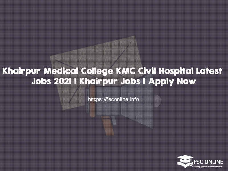 Khairpur Medical College KMC Civil Hospital Latest Jobs 2021 | Khairpur Jobs | Apply Now Khairpur Medical College KMC Civil Hospital Latest Jobs 2021 | Khairpur Jobs | Apply Now