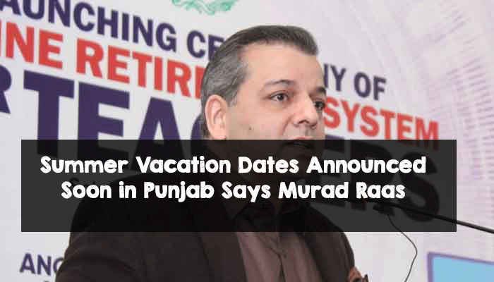 Summer Vacation Dates Announced Soon in Punjab Says Murad Raas Summer Vacation Dates Announced Soon in Punjab Says Murad Raas