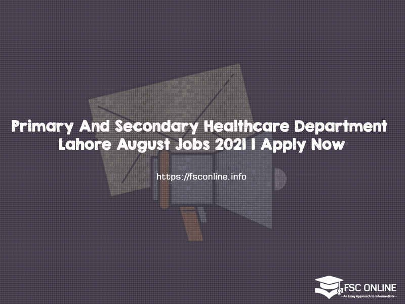 Primary And Secondary Healthcare Department Lahore August Jobs 2021 | Apply Now Primary And Secondary Healthcare Department Lahore August Jobs 2021 | Apply Now