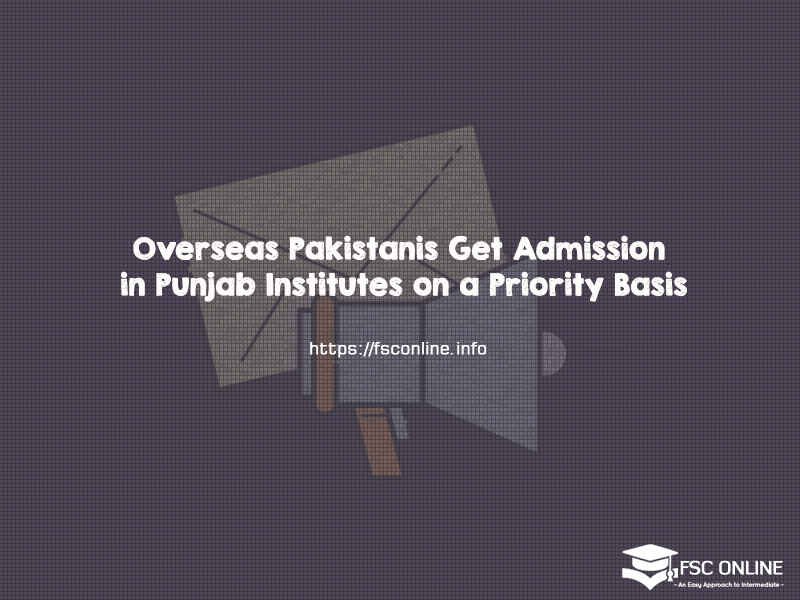 Overseas Pakistanis Get Admission in Punjab Institutes on a Priority Basis Overseas Pakistanis Get Admission in Punjab Institutes on a Priority Basis