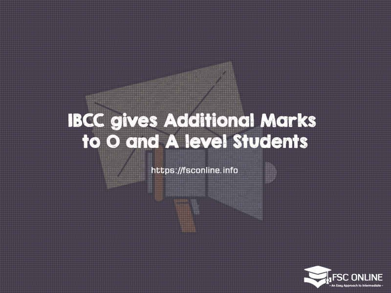 IBCC gives Additional Marks to O and A level Students IBCC gives Additional Marks to O and A level Students