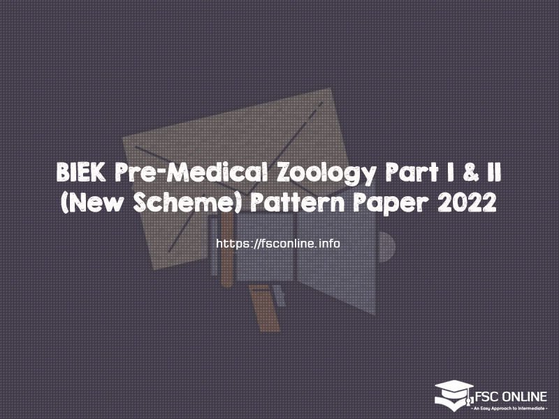 BIEK Pre-Medical Zoology Part I & II (New Scheme) Pattern Paper 2022 BIEK Pre-Medical Zoology Part I & II (New Scheme) Pattern Paper 2022