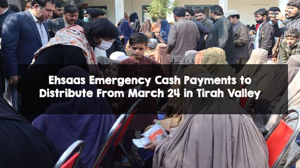 Ehsaas Emergency Cash Payments to Distribute From March 24 in Tirah Valley Ehsaas Emergency Cash Payments to Distribute From March 24 in Tirah Valley