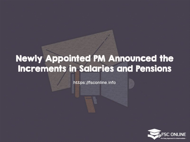 Newly Appointed PM Announced the Increments in Salaries and Pensions Newly Appointed PM Announced the Increments in Salaries and Pensions