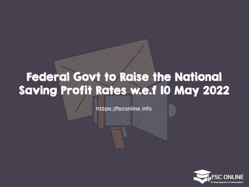 Federal Govt to Raise the National Saving Profit Rates w.e.f 10 May 2022 Federal Govt to Raise the National Saving Profit Rates w.e.f 10 May 2022