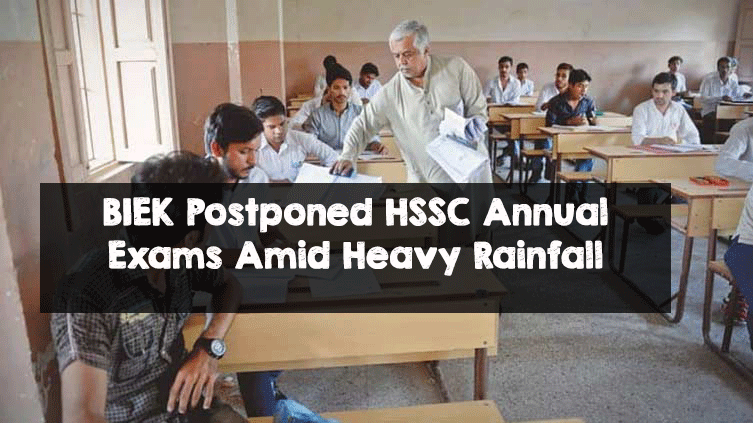 BIEK Postponed HSSC Annual Exams Amid Heavy Rainfall BIEK Postponed HSSC Annual Exams Amid Heavy Rainfall
