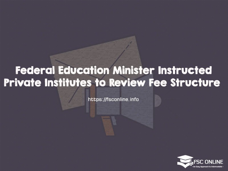 Federal Education Minister Instructed Private Institutes to Review Fee Structure Federal Education Minister Instructed Private Institutes to Review Fee Structure