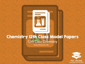Chemistry 12th Class Model Papers