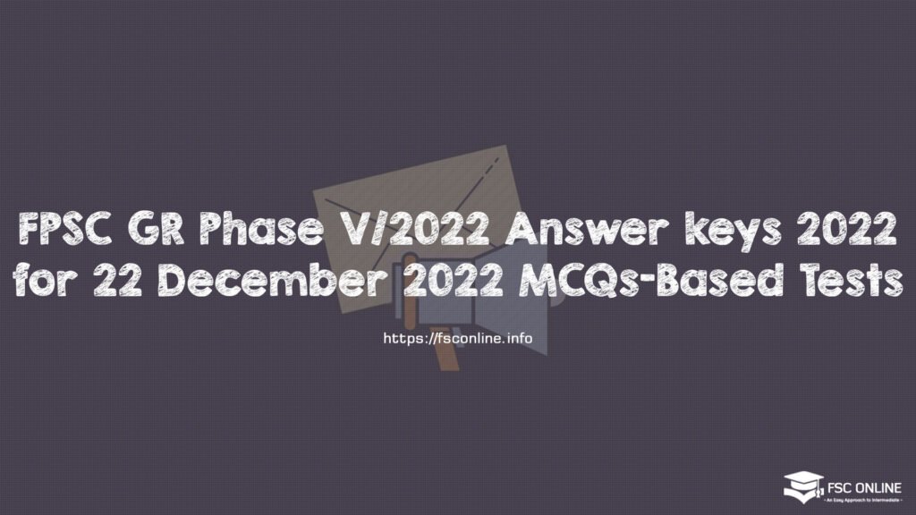 FPSC GR Phase V/2022 Answer keys 2022 for 22 December 2022 MCQs-Based Tests FPSC GR Phase V/2022 Answer keys 2022 for 22 December 2022 MCQs-Based Tests