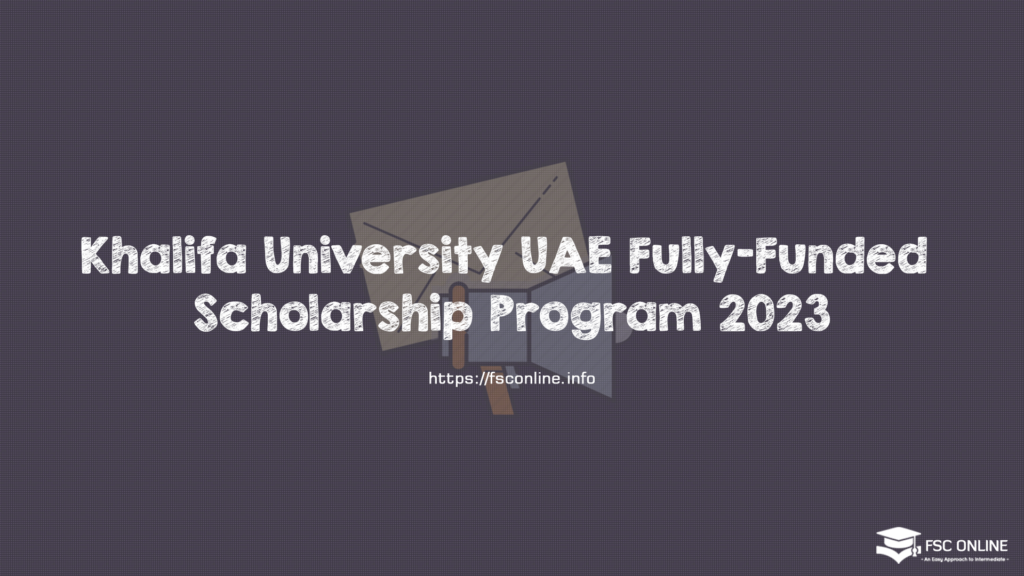 Khalifa University UAE Fully-Funded Scholarship Program 2023 Khalifa University UAE Fully-Funded Scholarship