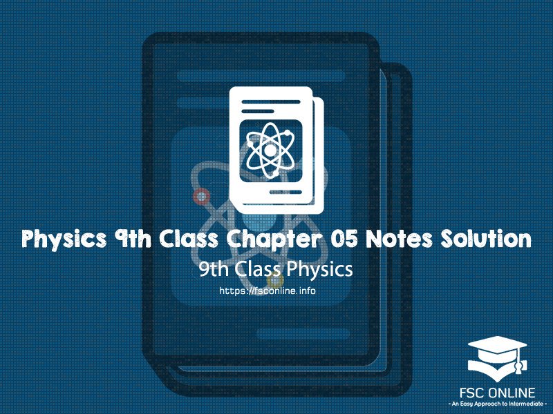 Physics 9th Class Chapter 05 Notes Solution Physics 9th Class Chapter 05 Notes Solution