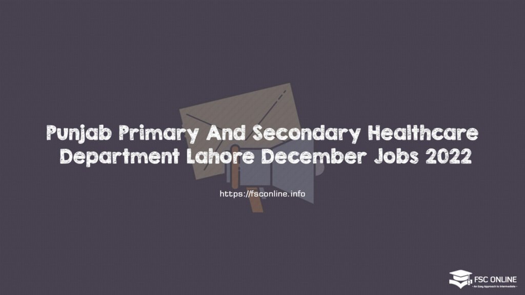 Punjab Primary And Secondary Healthcare Department Lahore December Jobs 2022 Punjab Primary And Secondary Healthcare Department Lahore December Jobs 2022