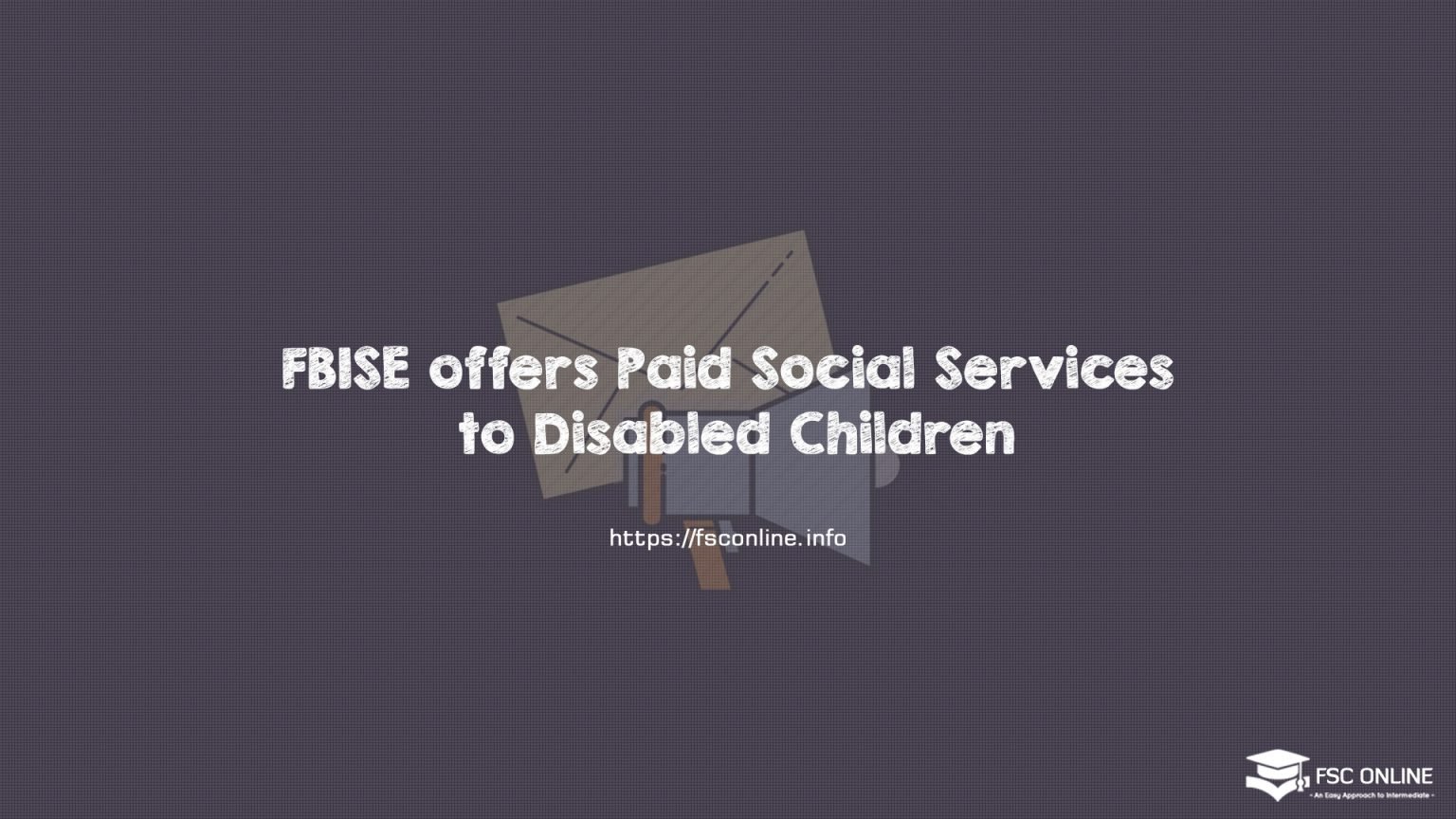 FBISE offers Paid Social Services to Disabled Children FBISE offers Paid Social Services to Disabled Children