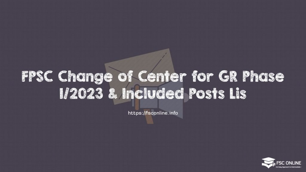 FPSC Change of Center for GR Phase I/2023 & Included Posts List FPSC Change of Center for GR Phase I/2023 & Included Posts List