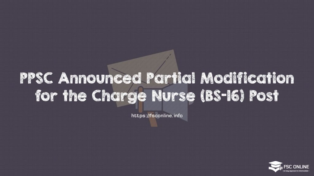 PPSC Announced Partial Modification for the Charge Nurse (BS-16) Post PPSC Announced Partial Modification for the Charge Nurse (BS-16) Post