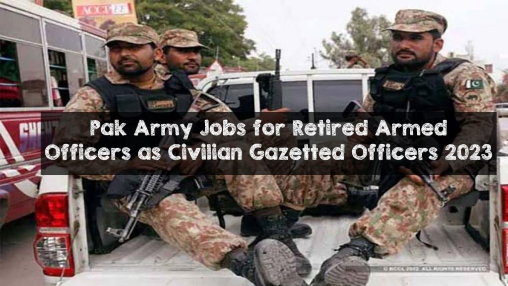 Pak Army Jobs for Retired Armed Officers as Civilian Gazetted Officers 2023 Pak Army Jobs for Retired Armed Officers as Civilian Gazetted Officers 2023