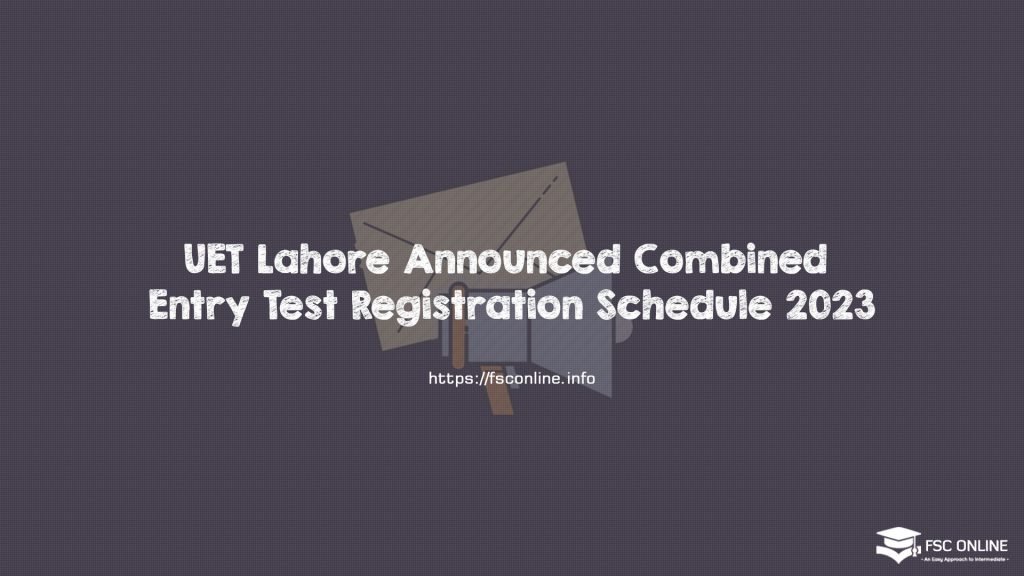 UET Lahore Announced Combined Entry Test Registration Schedule 2023 UET Lahore Announced Combined Entry Test Registration Schedule 2023
