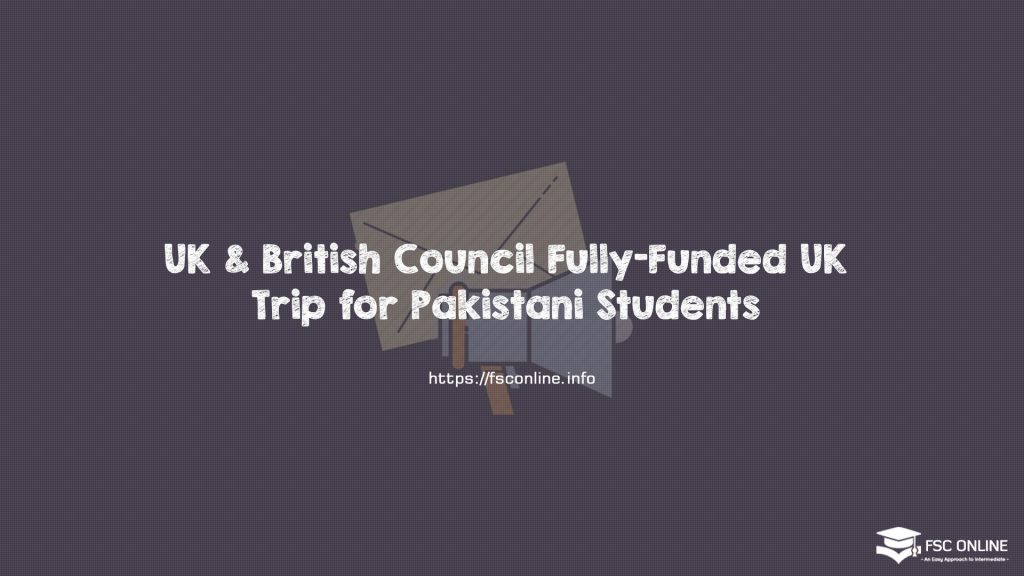 UK & British Council Fully-Funded UK Trip for Pakistani Students  UK & British Council Fully-Funded UK Trip for Pakistani Students