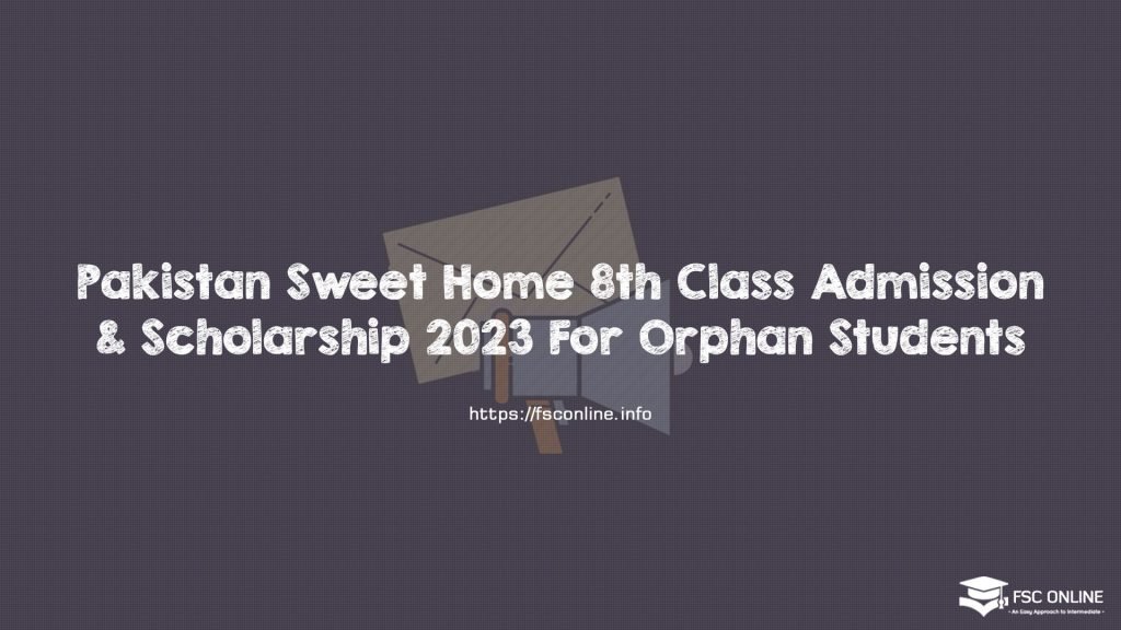 Pakistan Sweet Home 8th Class Admission & Scholarship 2023 For Orphan Students Pakistan Sweet Home 8th Class Admission & Scholarship 2023 For Orphan Students