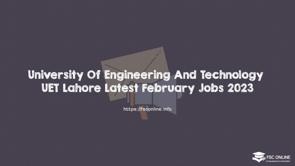 University Of Engineering And Technology UET Lahore Latest February Jobs 2023 University Of Engineering And Technology UET Lahore Latest February Jobs 2023