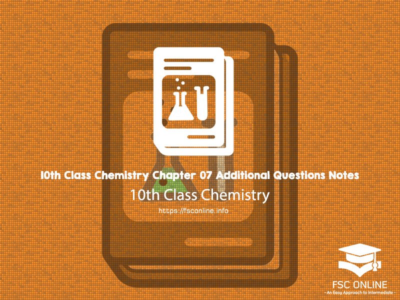 10th Class Chemistry Chapter 07 Additional Questions Notes 10th Class Chemistry Chapter 07 Additional Questions Notes