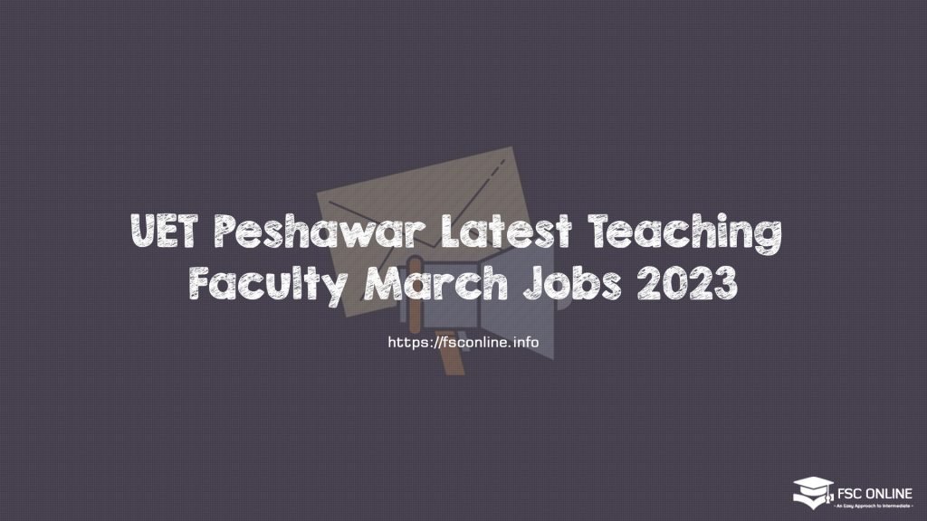 UET Peshawar Latest Teaching Faculty March Jobs 2023