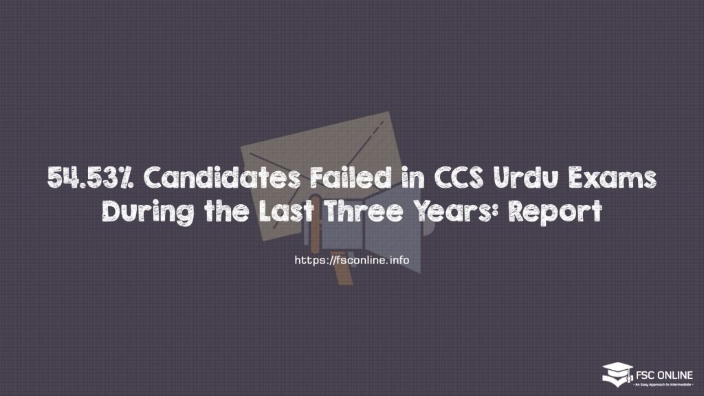 54.53% Candidates Failed in CCS Urdu Exams During the Last Three Years: Report