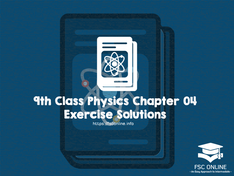 9th Class Physics Chapter 04 Exercise Solutions Notes 9th Class Physics Chapter 04 Exercise Solutions