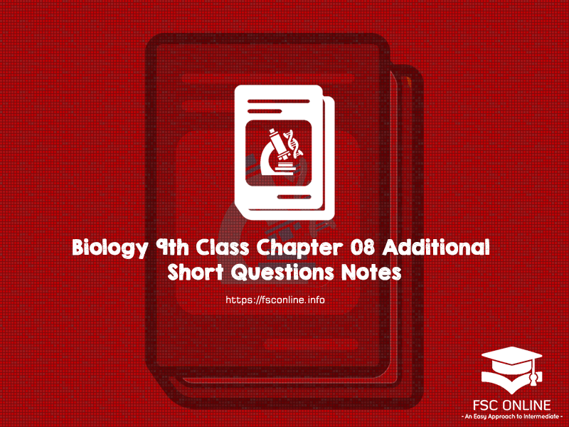 Biology 9th Class Chapter 08 Additional Question Notes Biology 9th Class Chapter 08 Additional Notes