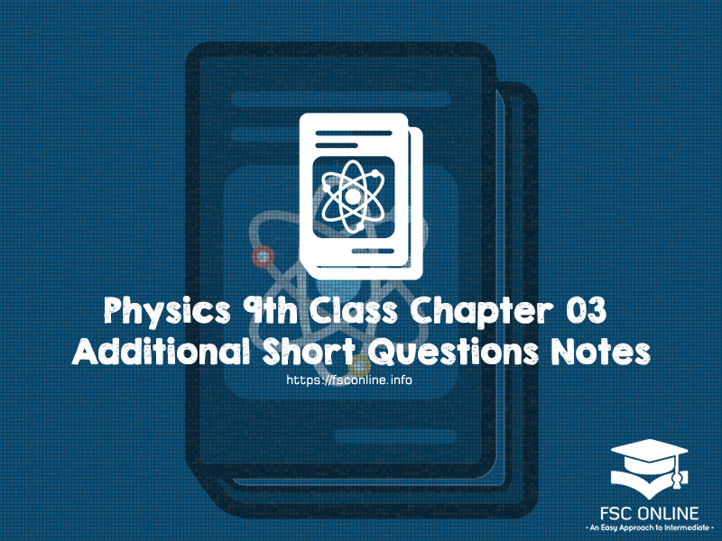 Physics 9th Class Chapter 03 Additional Short Questions Notes Physics 9th Class Chapter 03 Additional Short Questions