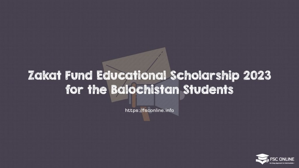 Zakat Fund Educational Scholarship 2023 for the Balochistan Students Zakat Fund Educational Scholarship 2023 for the Balochistan Students