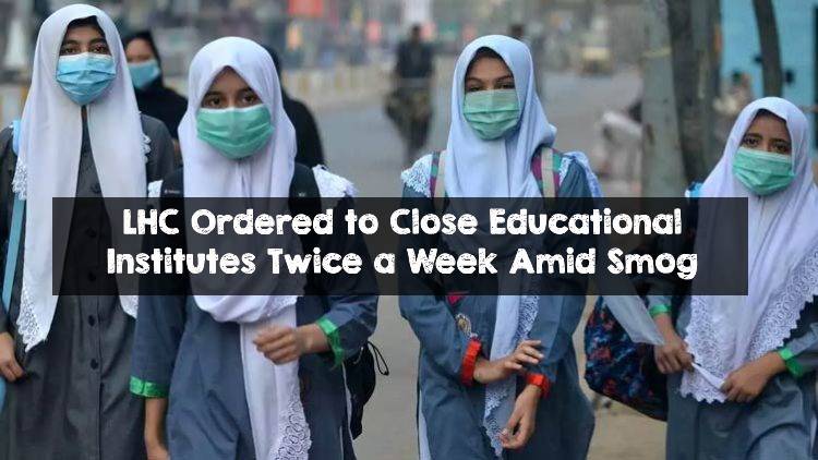 LHC Ordered to Close Educational Institutes Twice a Week Amid Smog LHC Ordered to Close Educational Institutes Twice a Week Amid Smog
