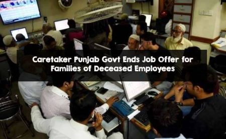 Caretaker Punjab Govt Ends Job Offer for Families of Deceased Employees