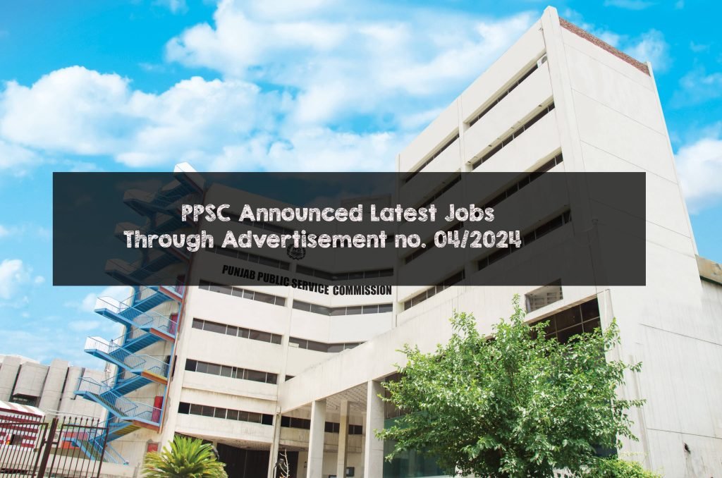 PPSC Announced Latest Jobs Through Advertisement no. 04/2024